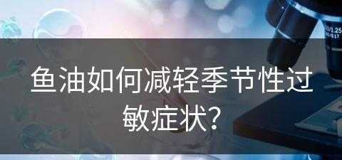 鱼油如何减轻季节性过敏症状？